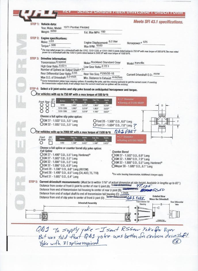 Of critical importance is making sure the driveshaft specs are correctly measured. On this order form, it is critical to get not only the length of the shaft right, but all ancillary parts, including the yoke and u-joints. To modify the old adage, measure three times, write it down once.